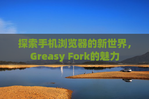 探索手机浏览器的新世界，Greasy Fork的魅力